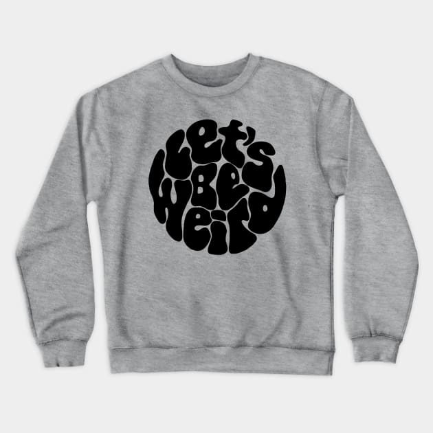 Let's Be Weird Groovy Circle Crewneck Sweatshirt by Slightly Unhinged